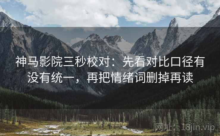 神马影院三秒校对:先看对比口径有没有统一,再把情绪词删掉再读 神马影院三秒校对:先看对比口径有没有统一,再把情绪词删掉再读